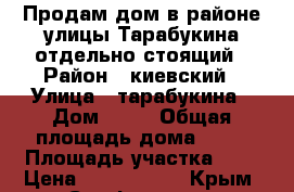 Продам дом в районе улицы Тарабукина отдельно стоящий › Район ­ киевский › Улица ­ тарабукина › Дом ­ 20 › Общая площадь дома ­ 55 › Площадь участка ­ 6 › Цена ­ 3 800 000 - Крым, Симферополь Недвижимость » Дома, коттеджи, дачи продажа   . Крым,Симферополь